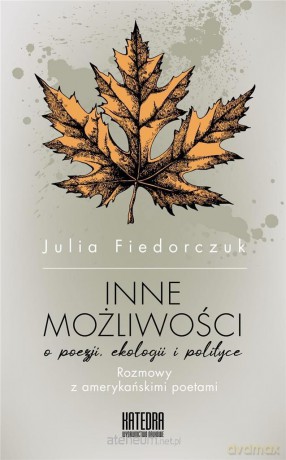 Inne możliwości. O poezji ekologii i polityce - Julia Fiedorczuk [KSIĄŻKA]