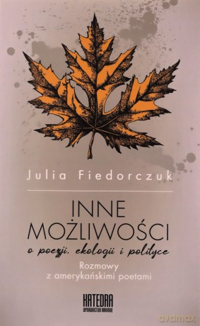 Inne możliwości. O poezji ekologii i polityce - Julia Fiedorczuk [KSIĄŻKA]