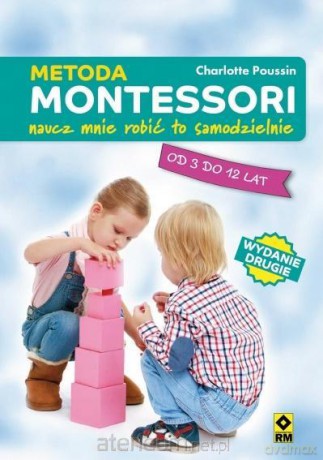 Metoda Montessori. Naucz mnie robić to samodzielnie - Charlotte Poussin [KSIĄŻKA]