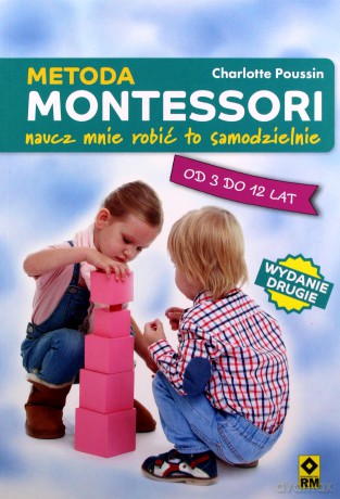 Metoda Montessori. Naucz mnie robić to samodzielnie - Charlotte Poussin [KSIĄŻKA]