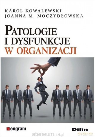 Patologie i dysfunkcje w organizacji - Karol Kowalewski, Joanna M. Moczydłowska [KSIĄŻKA]