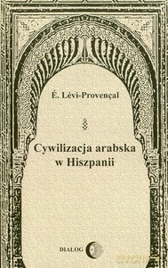 Cywilizacja arabska w Hiszpanii - E. Levi-Provencal [KSIĄŻKA]