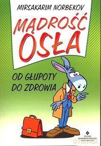 Mądrość osła. Od głupoty do zdrowia - Mirsakarim Norbekov [KSIĄŻKA]