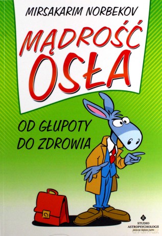 Mądrość osła. Od głupoty do zdrowia - Mirsakarim Norbekov [KSIĄŻKA]