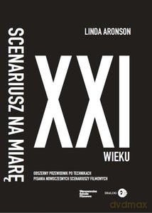 Scenariusz na miarę XXI wieku. Obszerny przewodnik po technikach pisania nowoczesnych scenariuszy filmowych - Linda Aronson [KSIĄŻKA]