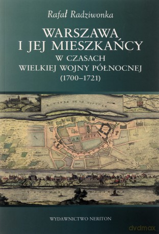 Warszawa i jej mieszkańcy w czasach wielkiej wojny północnej (1700-1721) - Rafał Radziwonka [KSIĄŻKA]